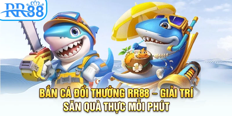 Bắn Cá Đổi Thưởng Tại RR88 – Giải Trí Săn Quà Thực Mỗi Phút