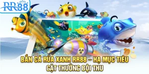 Bắn Cá Rùa Xanh Tại RR88 – Hạ Mục Tiêu Gặt Thưởng Bội Thu