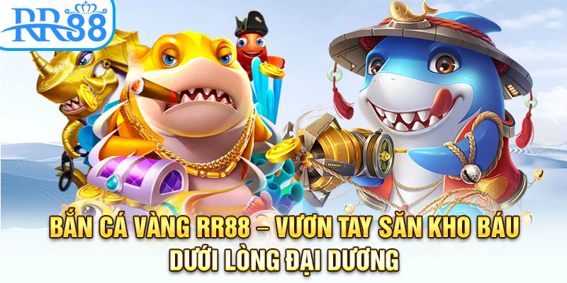 Bắn Cá Vàng Tại RR88 – Vươn Tay Săn Kho Báu Dưới Đại Dương
