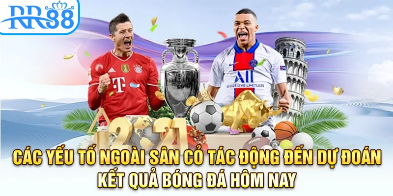 Các yếu tố ngoài sân cỏ tác động đến dự đoán kết quả bóng đá hôm nay