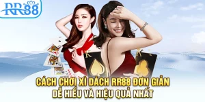 Cách Chơi Xì Dách RR88 Đơn Giản, Dễ Hiểu Và Hiệu Quả Nhất