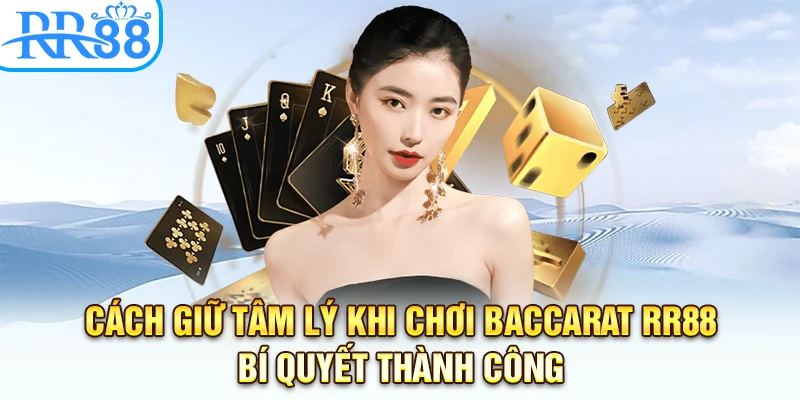 Cách Giữ Tâm Lý Khi Chơi Baccarat RR88 - Bí Quyết Thành Công