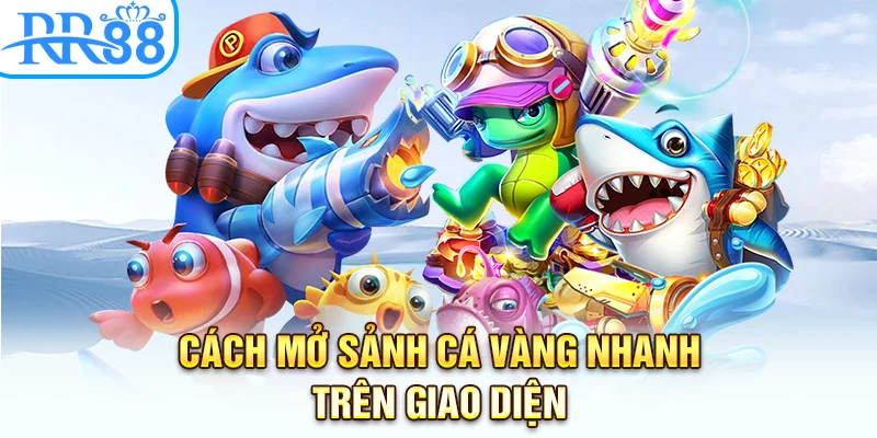 Cách mở sảnh cá vàng nhanh trên giao diện