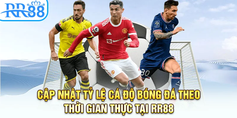 Cập nhật tỷ lệ cá độ bóng đá theo thời gian thực tại RR88
