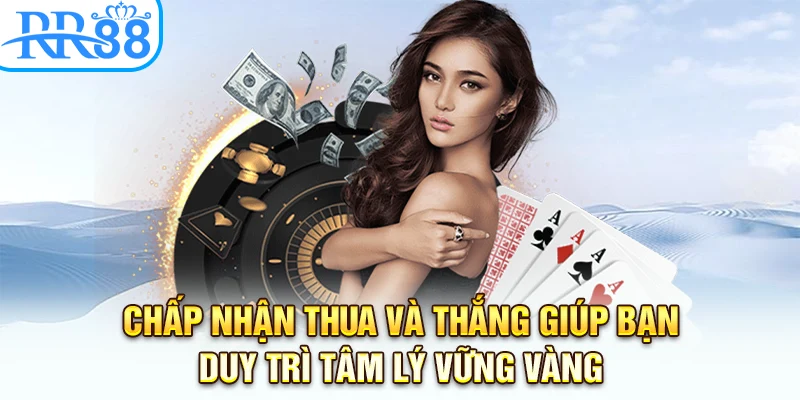Chấp nhận thua và thắng giúp bạn duy trì tâm lý vững vàng