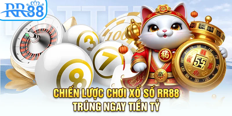 Chiến lược chơi xổ số RR88 trúng ngay tiền tỷ