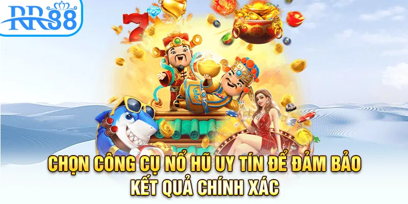 Chọn công cụ nổ hũ uy tín để đảm bảo kết quả chính xác