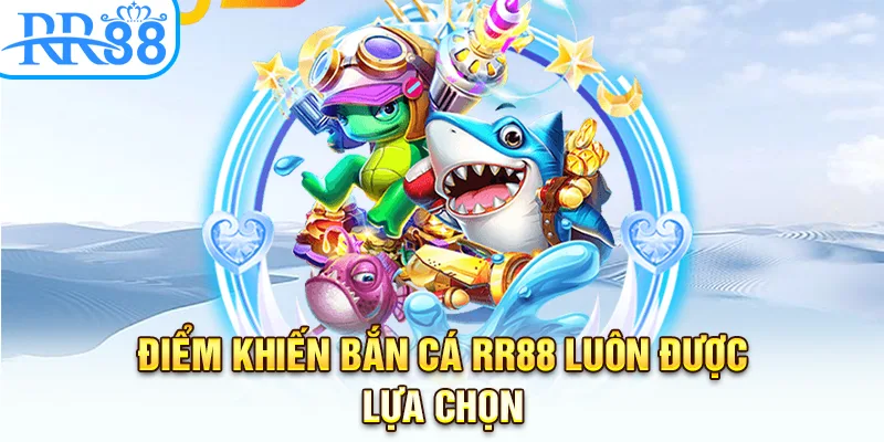 Điểm khiến bắn cá RR88 luôn được lựa chọn