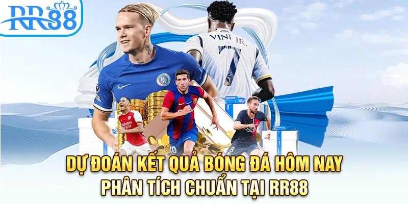 Dự Đoán Kết Quả Bóng Đá Hôm Nay: Phân Tích Chuẩn Tại RR88