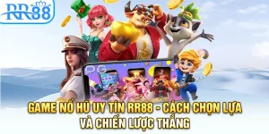 Game Nổ Hũ Uy Tín Ở RR88 - Cách Chọn Lựa Chiến Lược Thắng