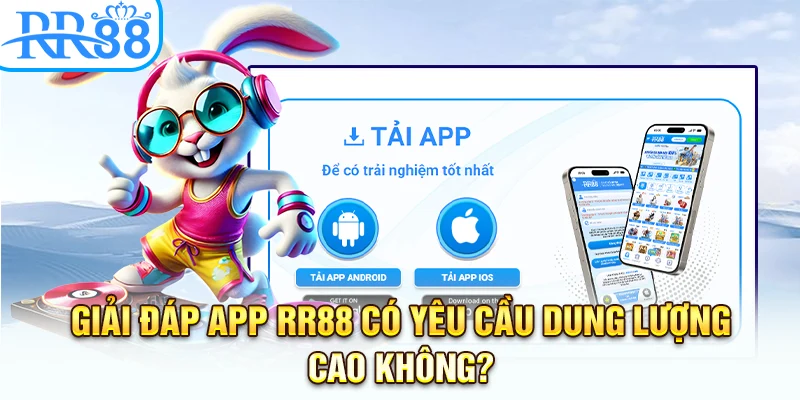 Giải đáp App RR88 có yêu cầu dung lượng cao không?