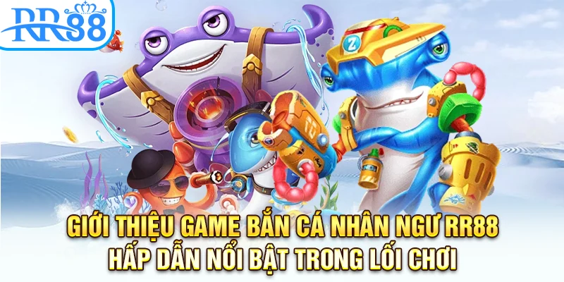 Giới thiệu game bắn cá nhân ngư hấp dẫn nổi bật trong lối chơi