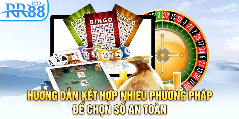Hướng dẫn kết hợp nhiều phương pháp để chọn số an toàn