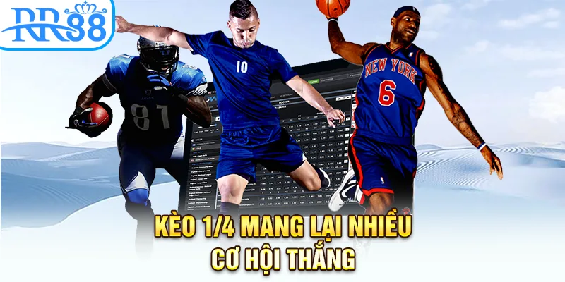 Kèo 1/4 mang lại nhiều cơ hội thắng