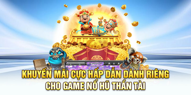 Khuyến mãi cực hấp dẫn dành riêng cho game nổ hũ thần tài 