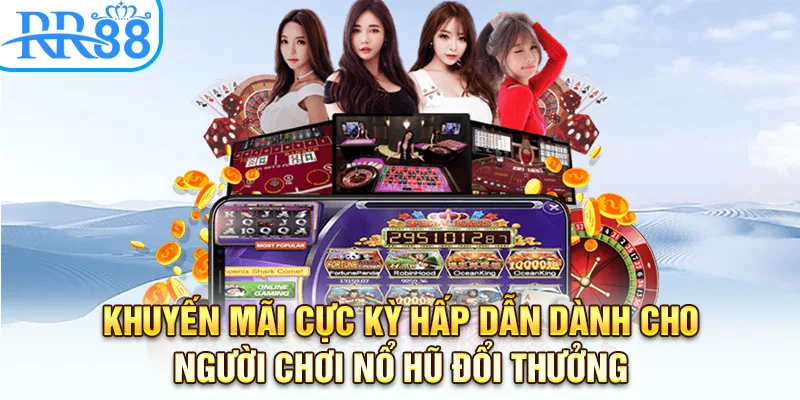 Khuyến mãi cực kỳ hấp dẫn dành cho người chơi nổ hũ đổi thưởng 
