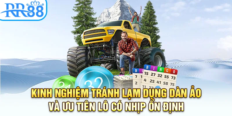 Kinh nghiệm tránh lạm dụng dàn ảo và ưu tiên lô có nhịp ổn định