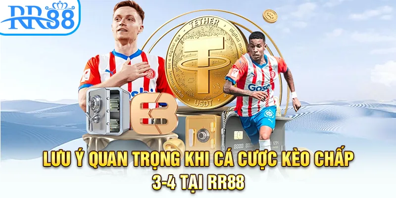 Lưu ý quan trọng khi cá cược kèo chấp 3-4 tại RR88