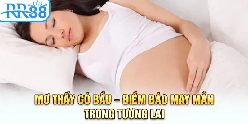 Mơ thấy có bầu – điềm báo may mắn trong tương lai