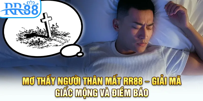 Mơ Thấy Người Thân Mất RR88 – Giải Mã Giấc Mộng Và Điềm Báo