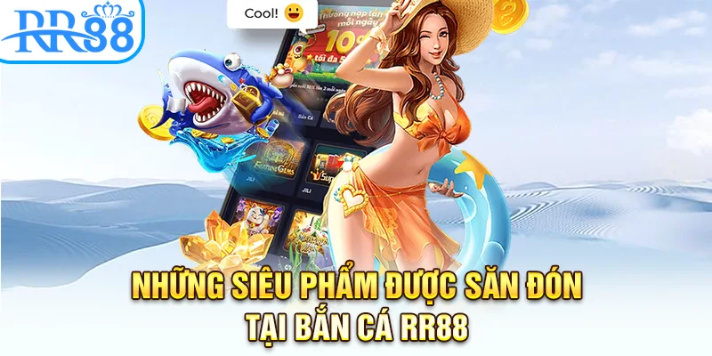 Những siêu phẩm được săn đón tại bắn cá RR88