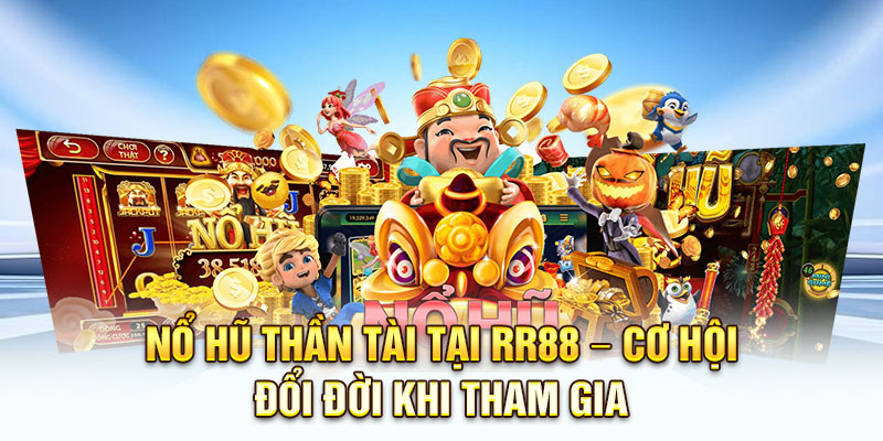 Nổ Hũ Thần Tài Tại RR88 – Cơ Hội Đổi Đời Khi Tham Gia