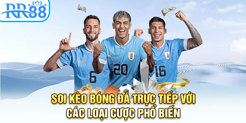 Soi kèo bóng đá trực tiếp với các loại cược phổ biến