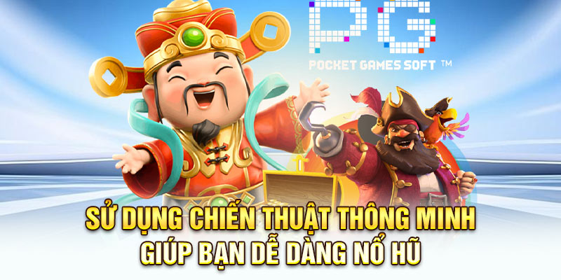 Sử dụng chiến thuật thông minh giúp bạn dễ dàng nổ hũ 