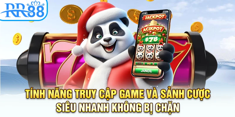 Tính năng truy cập game và sảnh cược siêu nhanh không bị chặn