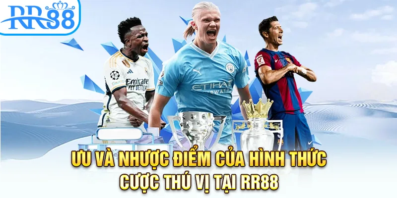Ưu và nhược điểm của hình thức cược thú vị tại RR88